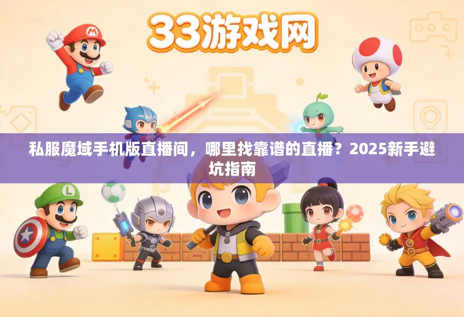 私服魔域手机版直播间，哪里找靠谱的直播？2025新手避坑指南