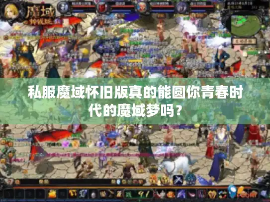 私服魔域怀旧版真的能圆你青春时代的魔域梦吗？