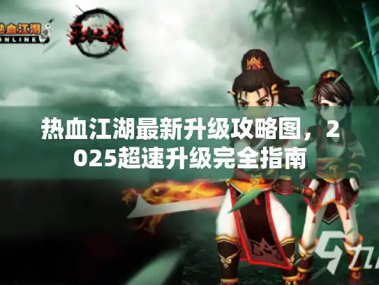 热血江湖最新升级攻略图，2025超速升级完全指南
