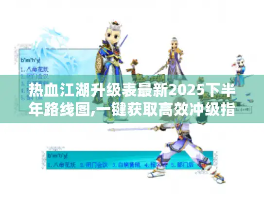 热血江湖升级表最新2025下半年路线图,一键获取高效冲级指南！