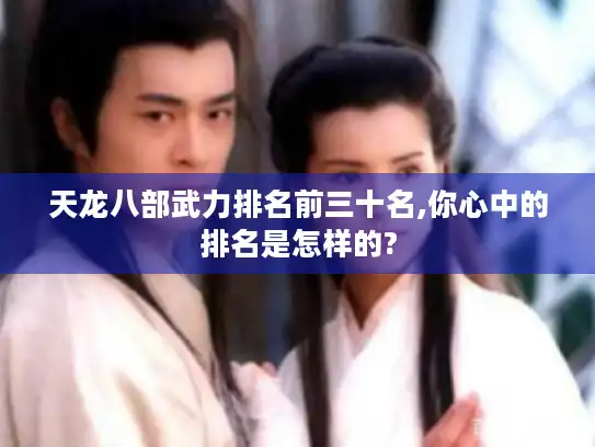 天龙八部武力排名前三十名,你心中的排名是怎样的?