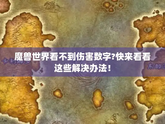 魔兽世界看不到伤害数字?快来看看这些解决办法! 魔兽世界看不到伤害数字?快来看看这些解决办法!
