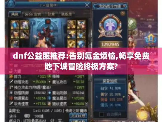 dnf公益服推荐:告别氪金烦恼,畅享免费地下城冒险终极方案?