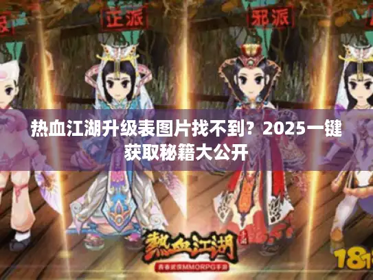 热血江湖升级表图片找不到？2025一键获取秘籍大公开
