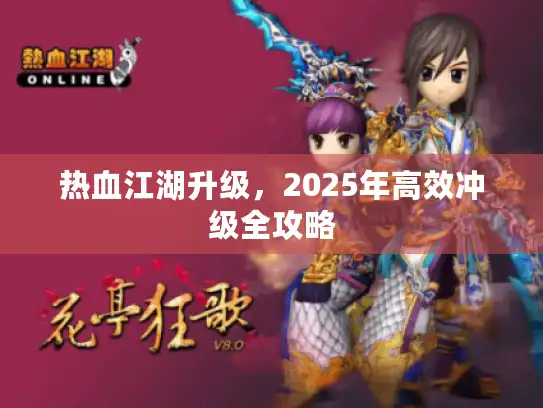 热血江湖升级，2025年高效冲级全攻略
