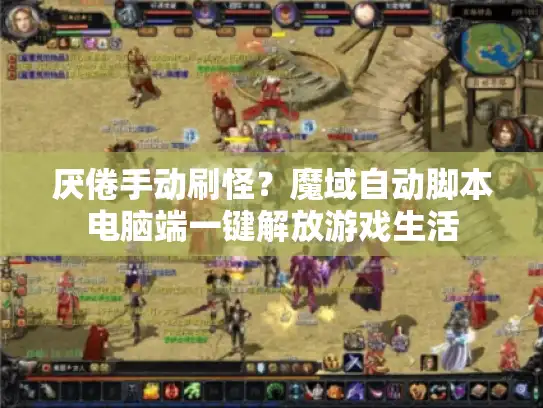 厌倦手动刷怪？魔域自动脚本电脑端一键解放游戏生活