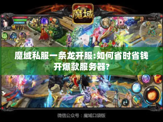 魔域私服一条龙开服:如何省时省钱开爆款服务器?