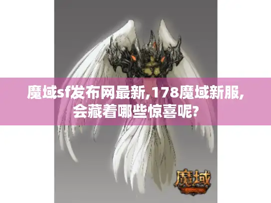 魔域sf发布网最新,178魔域新服,会藏着哪些惊喜呢?