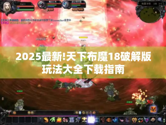 2025最新!天下布魔18破解版玩法大全下载指南 2025最新!天下布魔18破解版玩法大全下载指南