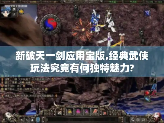 新破天一剑应用宝版,经典武侠玩法究竟有何独特魅力?
