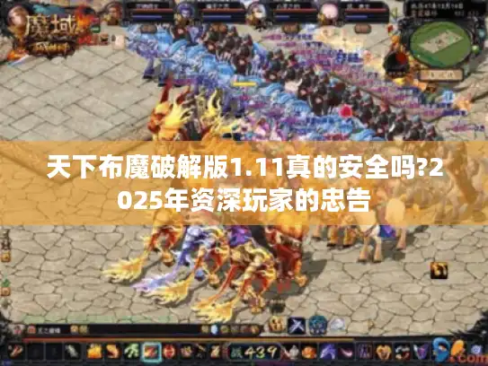 天下布魔破解版1.11真的安全吗?2025年资深玩家的忠告