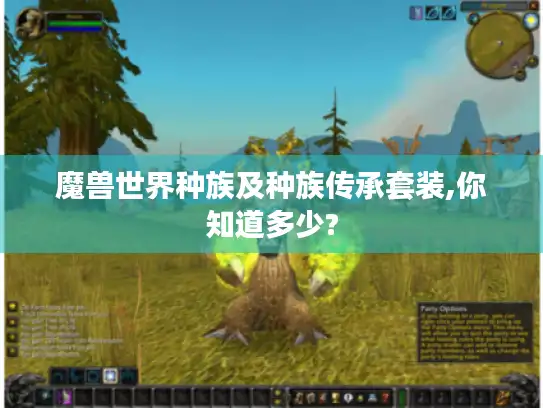魔兽世界种族及种族传承套装,你知道多少? 魔兽世界种族及种族传承套装,你知道多少?