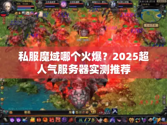 私服魔域哪个火爆?2025超人气服务器实测推荐 私服魔域哪个火爆?2025超人气服务器实测推荐