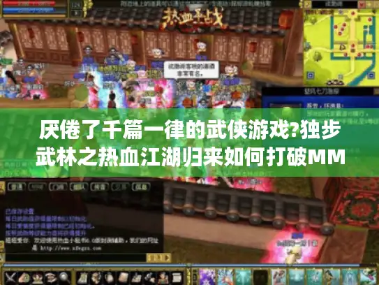 厌倦了千篇一律的武侠游戏?独步武林之热血江湖归来如何打破MMO同质化困局?