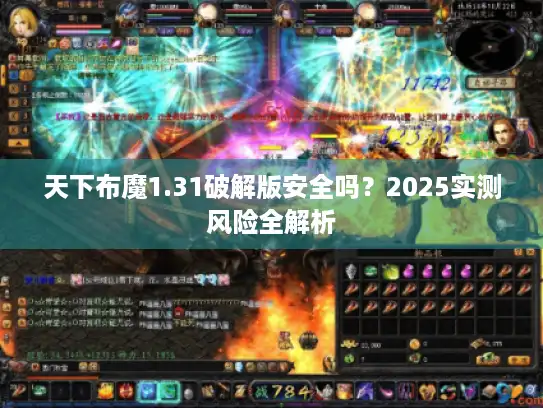 天下布魔1.31破解版安全吗？2025实测风险全解析