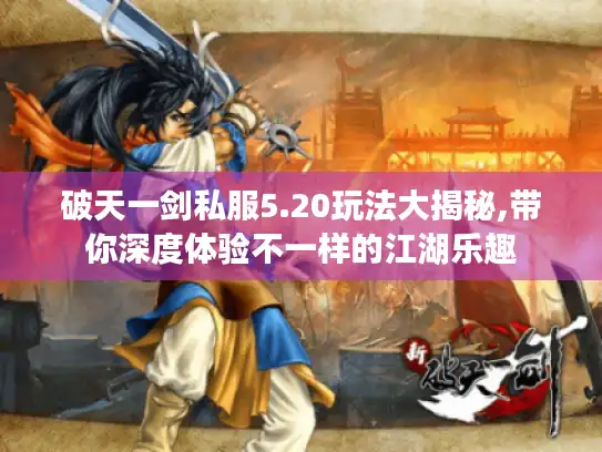 破天一剑私服5.20玩法大揭秘,带你深度体验不一样的江湖乐趣