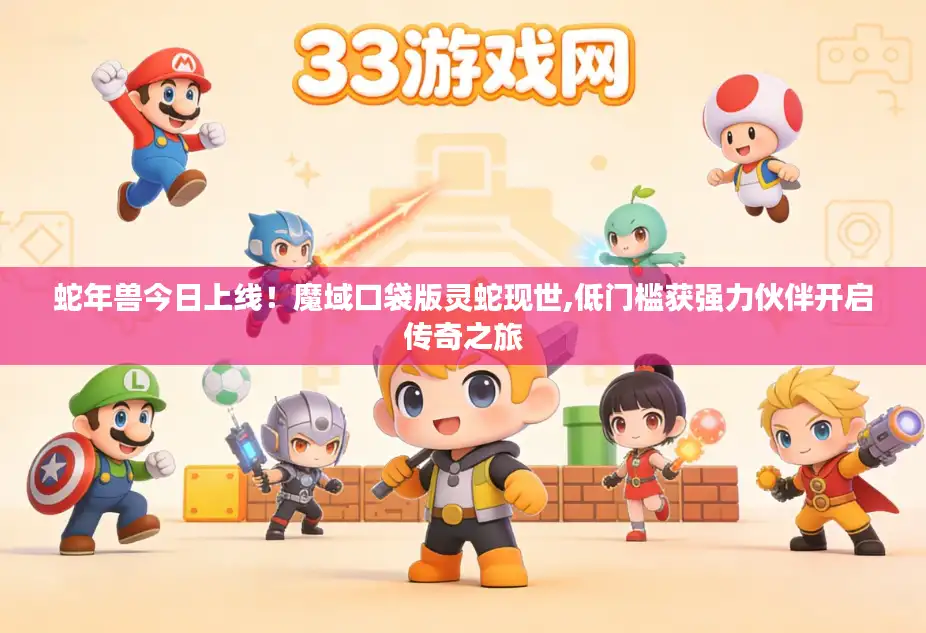 蛇年兽今日上线!魔域口袋版灵蛇现世,低门槛获强力伙伴开启传奇之旅 蛇年兽今日上线!魔域口袋版灵蛇现世,低门槛获强力伙伴开启传奇之旅