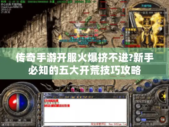 传奇手游开服火爆挤不进?新手必知的五大开荒技巧攻略 传奇手游开服火爆挤不进?新手必知的五大开荒技巧攻略