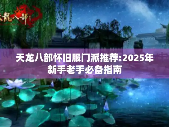 天龙八部怀旧服门派推荐:2025年新手老手必备指南