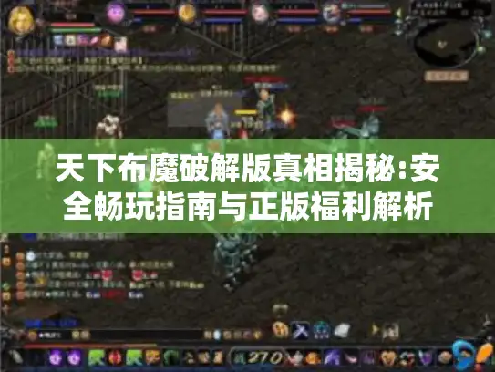 天下布魔破解版真相揭秘:安全畅玩指南与正版福利解析 天下布魔破解版真相揭秘:安全畅玩指南与正版福利解析