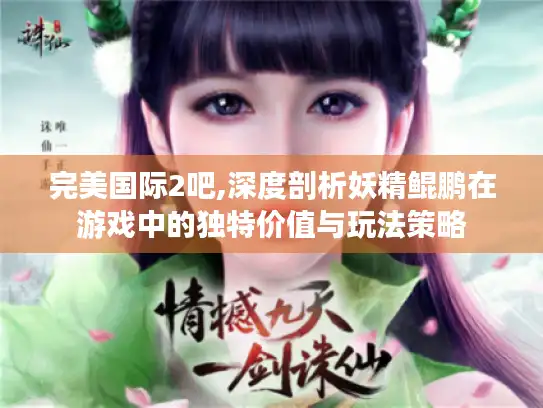 完美国际2吧,深度剖析妖精鲲鹏在游戏中的独特价值与玩法策略