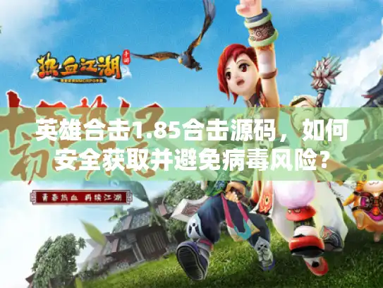 英雄合击1.85合击源码，如何安全获取并避免病毒风险？