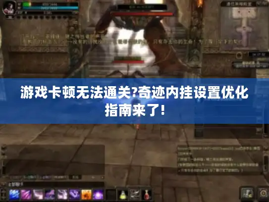 游戏卡顿无法通关?奇迹内挂设置优化指南来了!