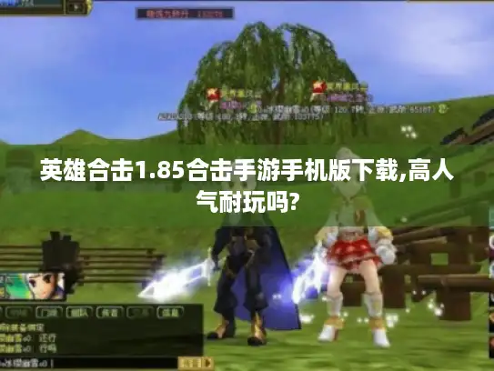 英雄合击1.85合击手游手机版下载,高人气耐玩吗?