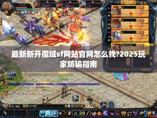 最新新开魔域sf网站官网怎么找?2025玩家防骗指南 最新新开魔域sf网站官网怎么找?2025玩家防骗指南
