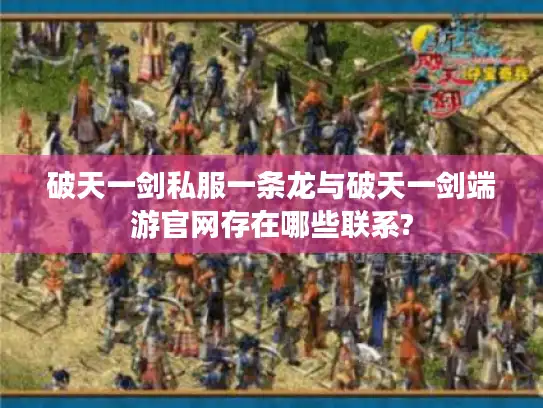 破天一剑私服一条龙与破天一剑端游官网存在哪些联系?