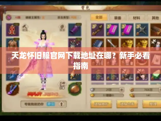 天龙怀旧服官网下载地址在哪？新手必看指南