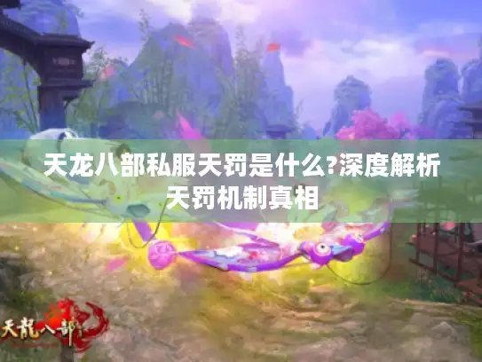 天龙八部私服天罚是什么?深度解析天罚机制真相