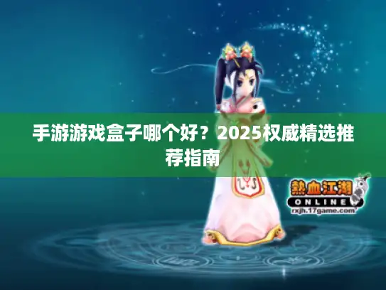 手游游戏盒子哪个好？2025权威精选推荐指南