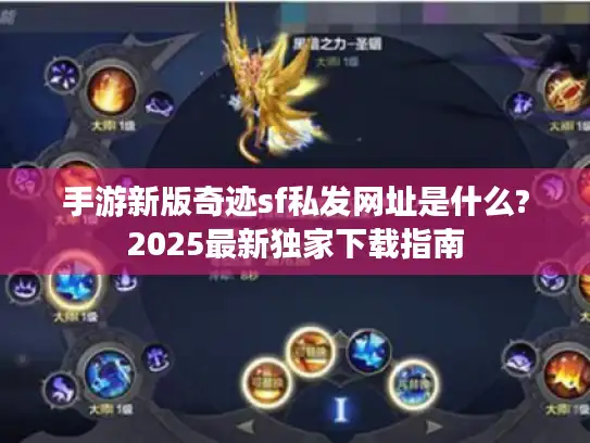 手游新版奇迹sf私发网址是什么?2025最新独家下载指南 手游新版奇迹sf私发网址是什么?2025最新独家下载指南