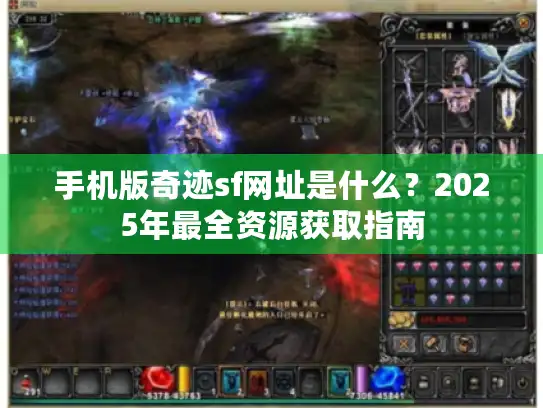 手机版奇迹sf网址是什么？2025年最全资源获取指南