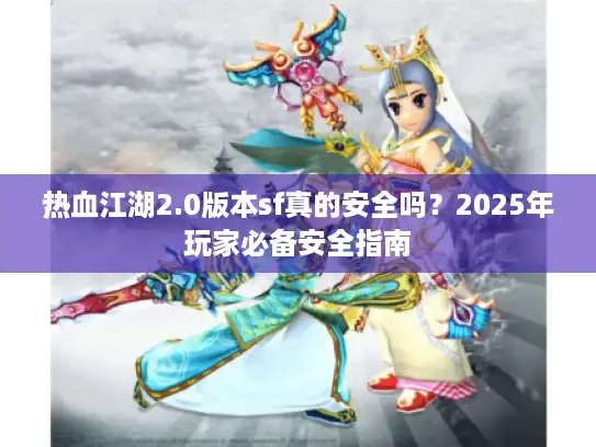 热血江湖2.0版本sf真的安全吗？2025年玩家必备安全指南
