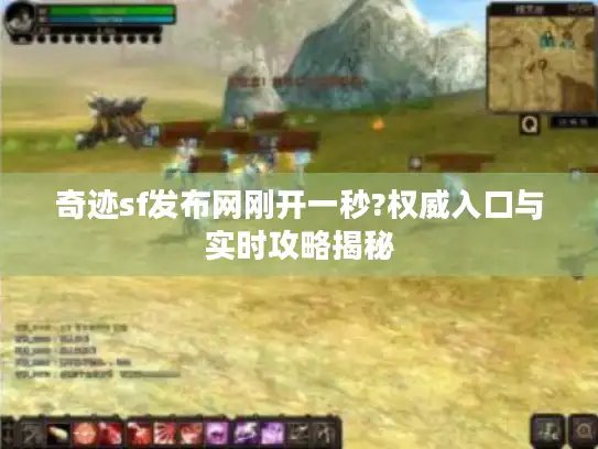 奇迹sf发布网刚开一秒?权威入口与实时攻略揭秘