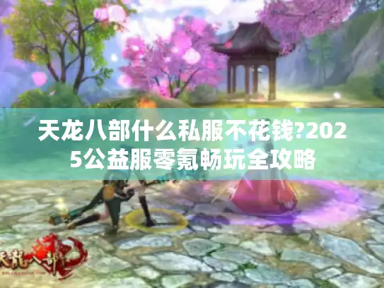 天龙八部什么私服不花钱?2025公益服零氪畅玩全攻略