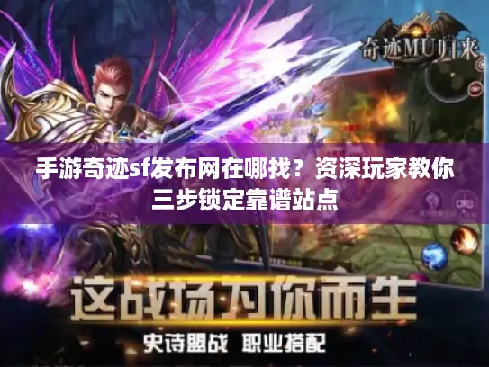 手游奇迹sf发布网在哪找?资深玩家教你三步锁定靠谱站点 手游奇迹sf发布网在哪找?资深玩家教你三步锁定靠谱站点