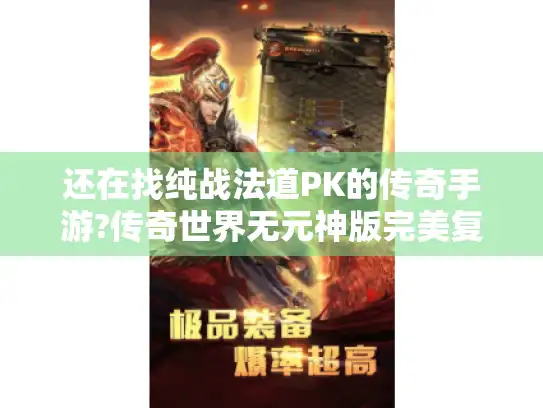 还在找纯战法道PK的传奇手游?传奇世界无元神版完美复刻端游体验
