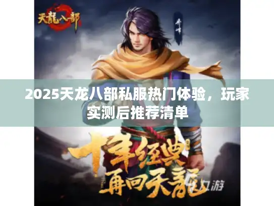 2025天龙八部私服热门体验,玩家实测后推荐清单 2025天龙八部私服热门体验,玩家实测后推荐清单
