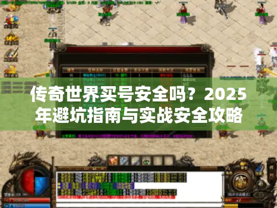 传奇世界买号安全吗？2025年避坑指南与实战安全攻略