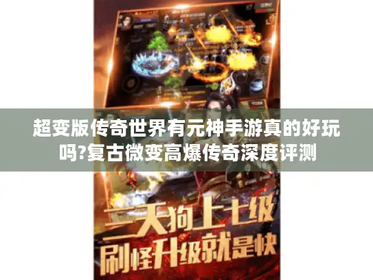 超变版传奇世界有元神手游真的好玩吗?复古微变高爆传奇深度评测