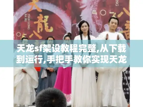 天龙sf架设教程完整,从下载到运行,手把手教你实现天龙八部sf架设一条龙