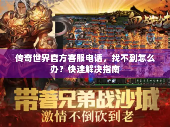 传奇世界官方客服电话，找不到怎么办？快速解决指南