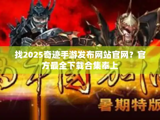 找2025奇迹手游发布网站官网？官方最全下载合集奉上