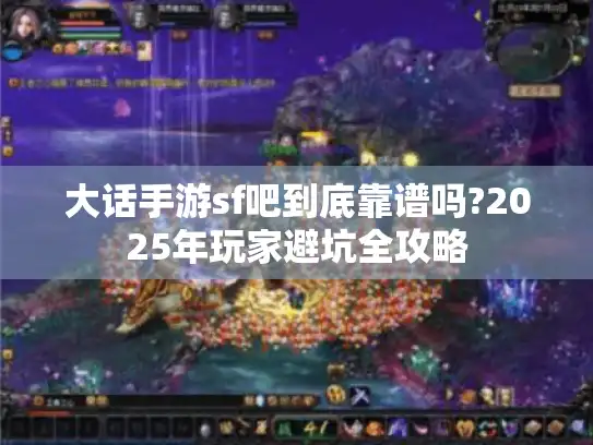 大话手游sf吧到底靠谱吗?2025年玩家避坑全攻略