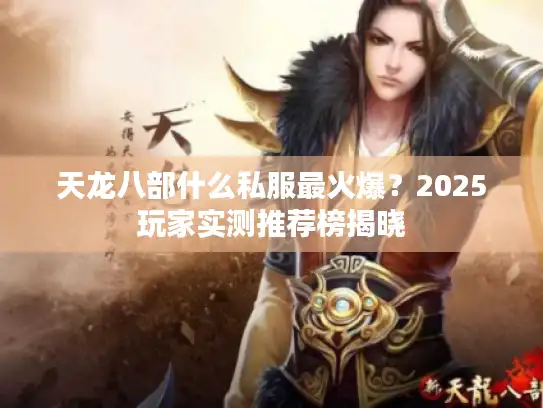 天龙八部什么私服最火爆？2025玩家实测推荐榜揭晓