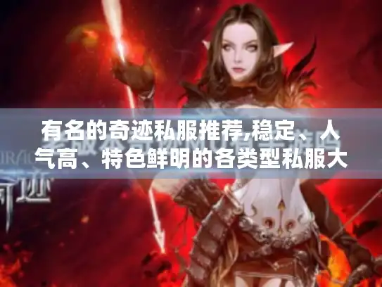 有名的奇迹私服推荐,稳定、人气高、特色鲜明的各类型私服大揭秘