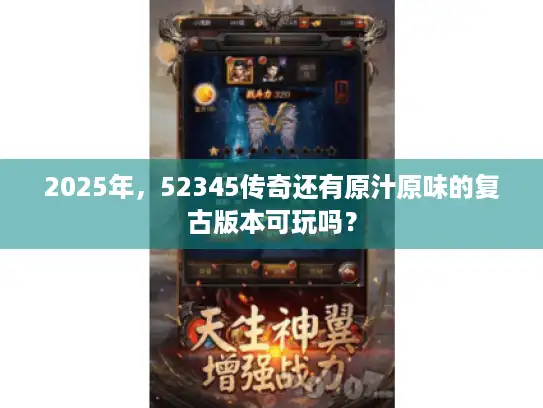 2025年,52345传奇还有原汁原味的复古版本可玩吗? 2025年,52345传奇还有原汁原味的复古版本可玩吗?